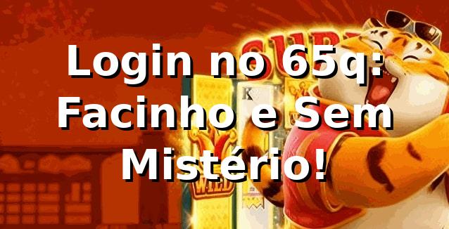 Login no 65q: Facinho e Sem Mistério! 🎉